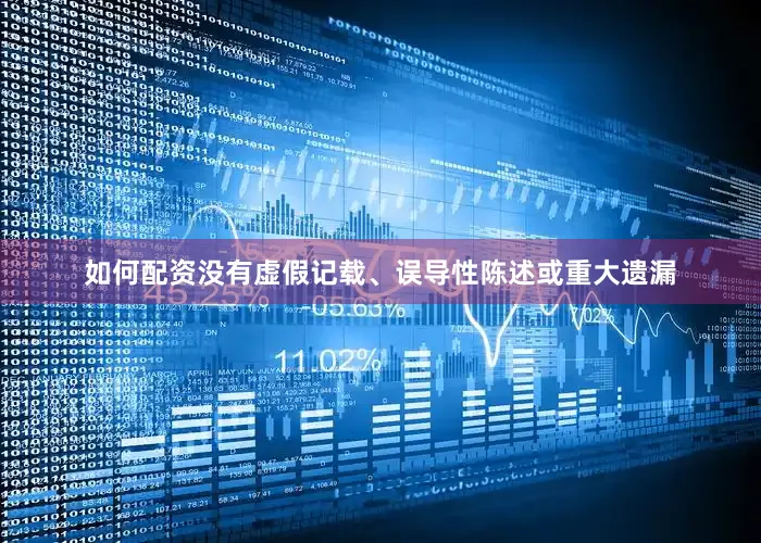 如何配资没有虚假记载、误导性陈述或重大遗漏