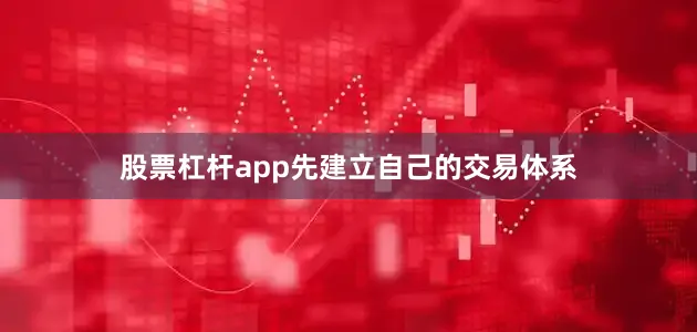 股票杠杆app先建立自己的交易体系