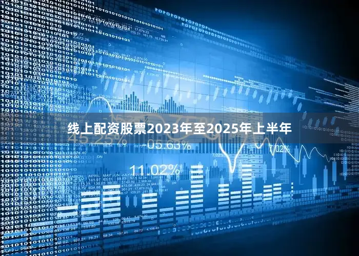线上配资股票2023年至2025年上半年